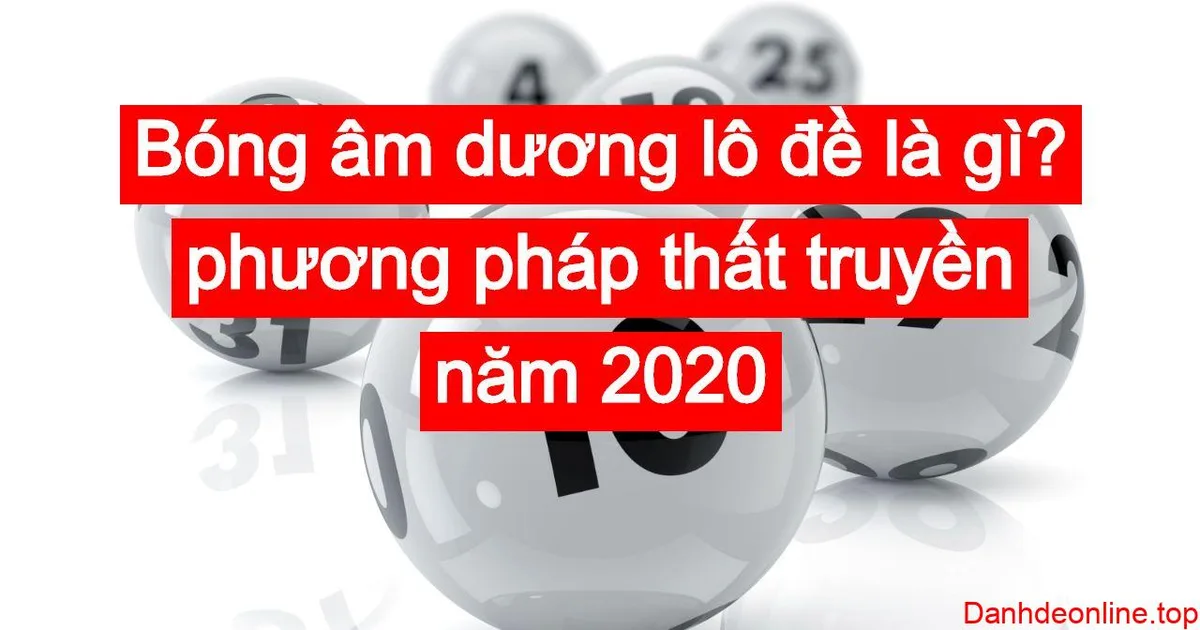 Bóng âm dương lô đề là gì? phương pháp thất truyền năm 2026